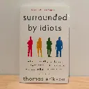Surrounded by Idiots: The Four Types of Human Behavior and How to Effectively Communicate with Each in Business (and in Life) 