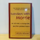 Tuesdays with Morrie: an old man, a young man, and life's greatest lesson