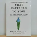 What Happened to You?: Conversations on Trauma, Resilience, and Healing