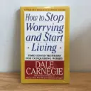How to Stop Worrying and Start Living: Time-Tested Methods for Conquering Worry